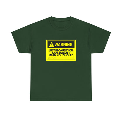 Warning Just Because You Can, Doesn't Mean You Should - Tech Humor T-Shirt