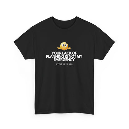 Your Lack Of Planning Is Not My Emergency - RTFM Apparel Geek Humor Tech Tshirt