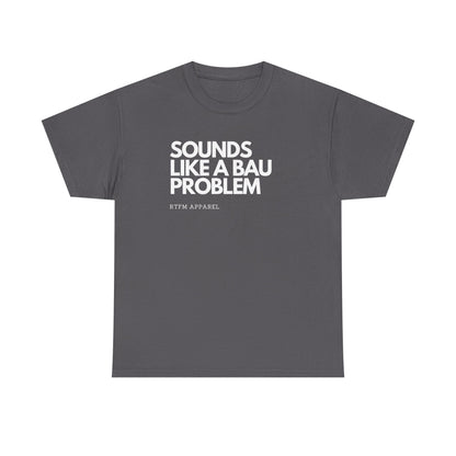 Sounds Like A BAU Problem - IT Humor, Sysadmin, Developer, Network Admin, RTFM Apparel