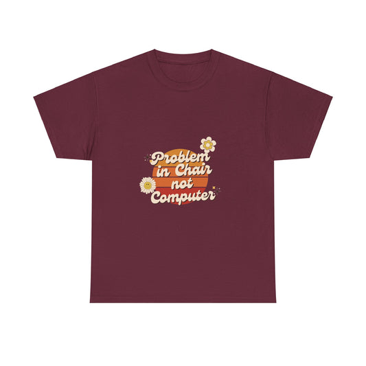 Problem In Chair Not Computer - IT Tech Humor T-Shirt