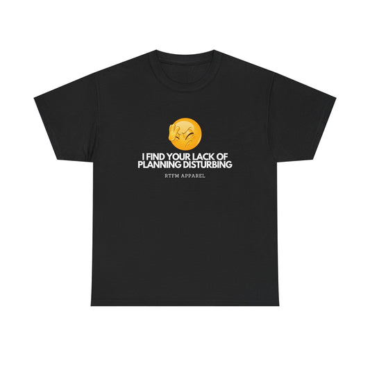 I Find Your Lack of Planning Disturbing - Tech Humor, Funny Sysadmin, IT, Cybersecurity, Network Engineer