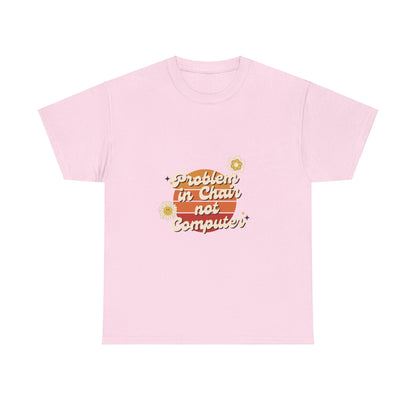 Problem In Chair Not Computer Fun Tech Humor T-Shirt 2025