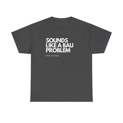 Sounds Like A BAU Problem - IT Humor, Sysadmin, Developer, Network Admin, RTFM Apparel