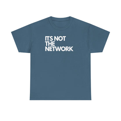 It's Not The Network — Network Engineer Tee
