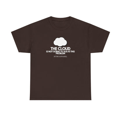 The Cloud Is Not Going To Solve This Problem - Tech Humor, IT, Sysadmin, Cloud Engineer, RTFM Apparel