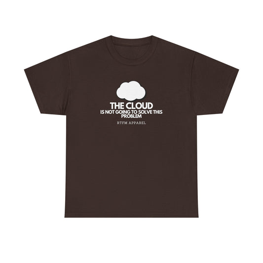The Cloud Is Not Going To Solve This Problem - Tech Humor, IT, Sysadmin, Cloud Engineer, RTFM Apparel