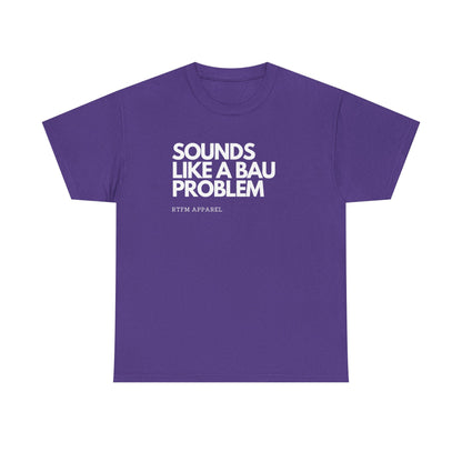 Sounds Like A BAU Problem - IT Humor, Sysadmin, Developer, Network Admin, RTFM Apparel