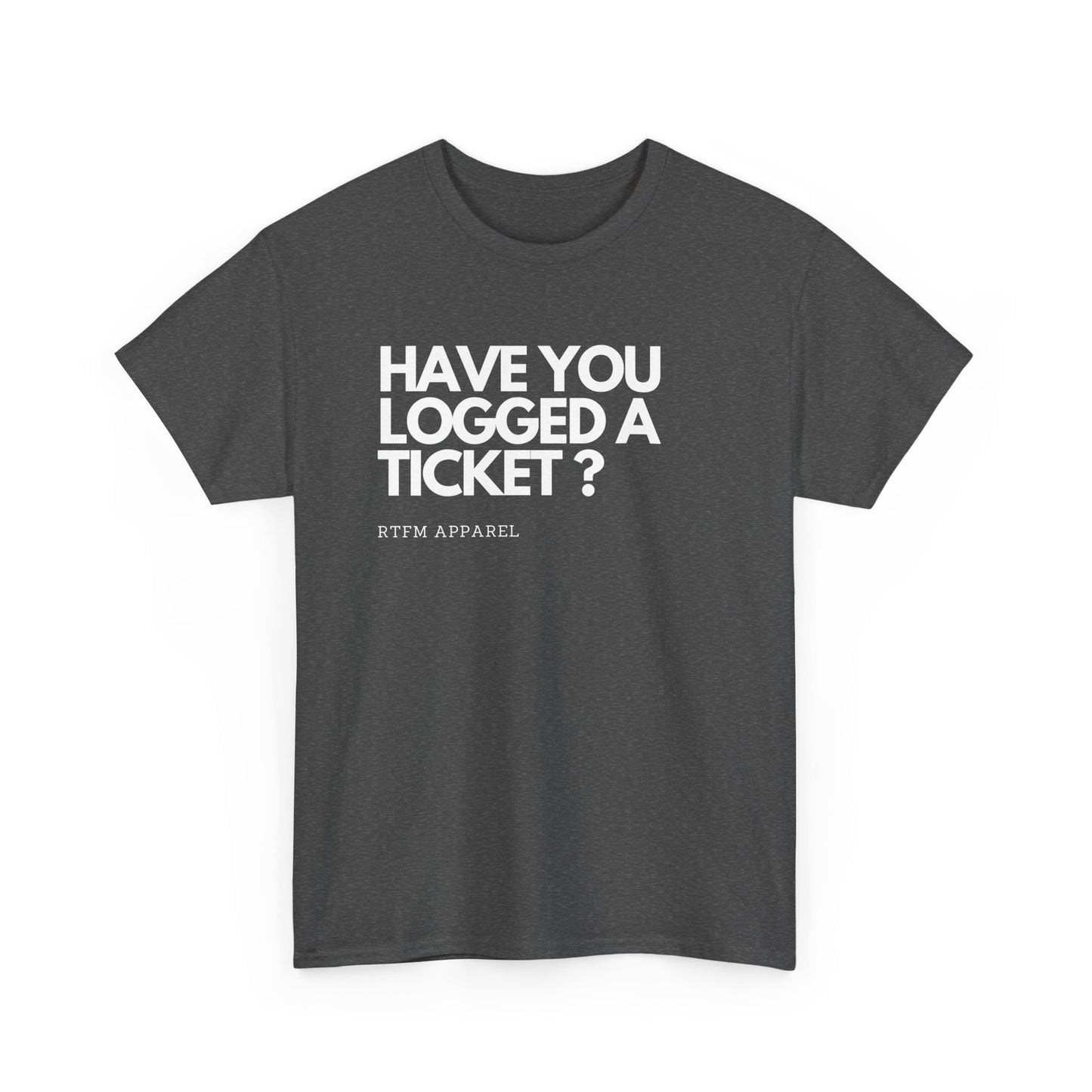 Have You Logged A Ticket? RTFM Apparel Funny Tech IT Sysadmin T-Shirt