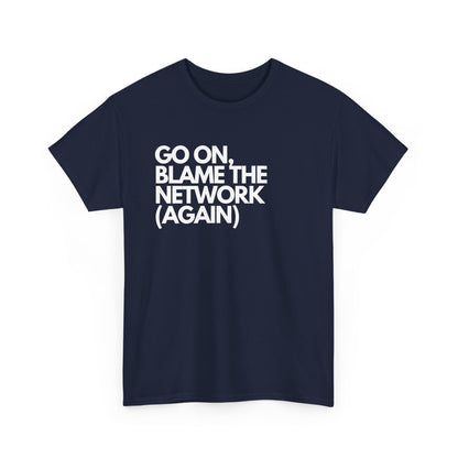 Go On, Blame The Network (Again) - IT, SysAdmin, Tech Geek, Network Admin, Funny Nerd Shirt