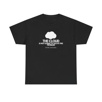 The Cloud Is Not Going To Solve This Problem - Tech Humor, IT, Sysadmin, Cloud Engineer, RTFM Apparel
