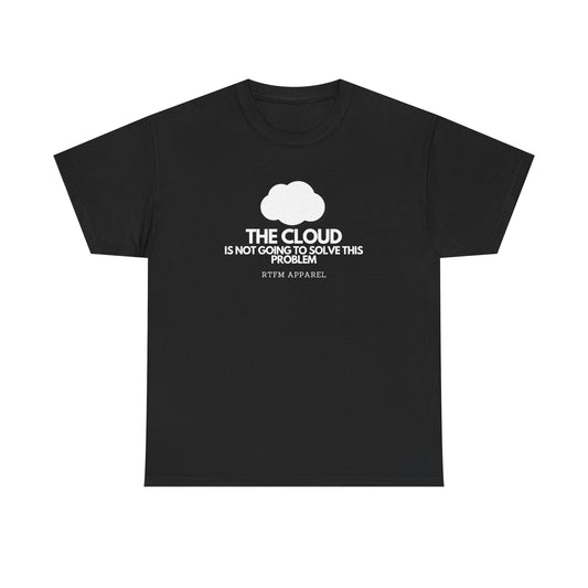 The Cloud Is Not Going To Solve This Problem - Tech Humor, IT, Sysadmin, Cloud Engineer, RTFM Apparel
