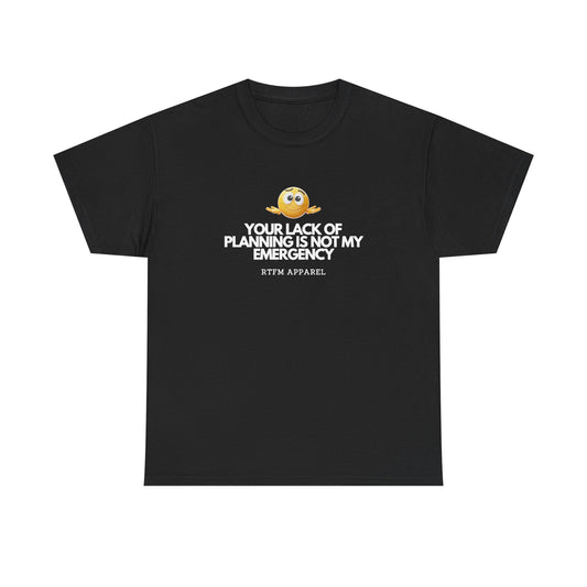 Your Lack Of Planning Is Not My Emergency — Tech Tee