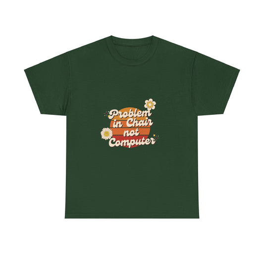 Problem In Chair Not Computer - IT Tech Humor T-Shirt