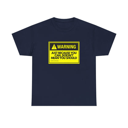 Warning Just Because You Can, Doesn't Mean You Should - Tech Humor T-Shirt