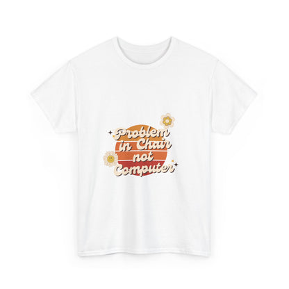 Problem In Chair Not Computer Fun Tech Humor T-Shirt 2025