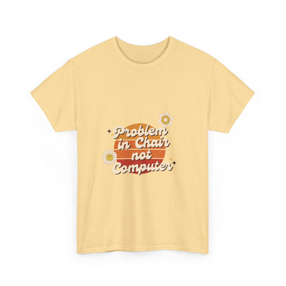 Problem In Chair Not Computer Fun Tech Humor T-Shirt 2025