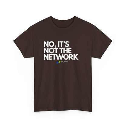 No It's Not The Network - Funny IT, Tech Support, Network Admin, Engineer, Sysadmin, Geek Apparel, Humor Tee