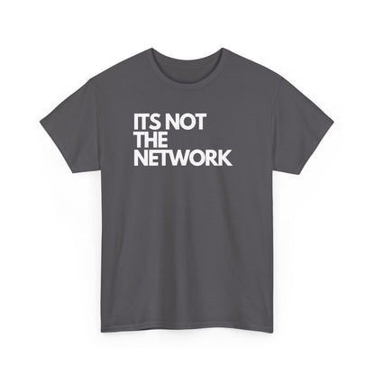 It's Not The Network — Network Engineer Tee