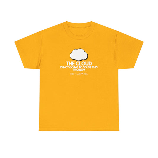 The Cloud Is Not Going To Solve This Problem - Tech Humor, IT, Sysadmin, Cloud Engineer, RTFM Apparel