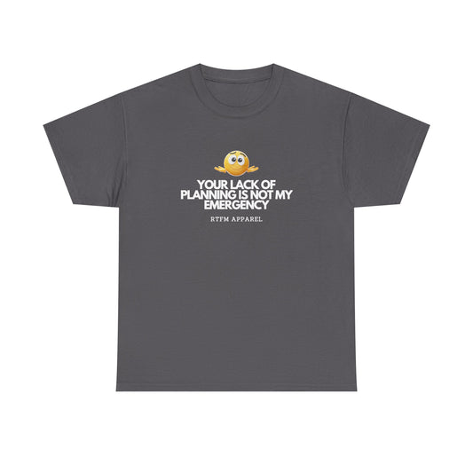 Your Lack Of Planning Is Not My Emergency — Tech Tee
