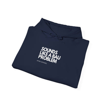 Sounds Like A BAU Problem Hoodie - RTFM IT Humor, Cyber Security, System Admin, Developer