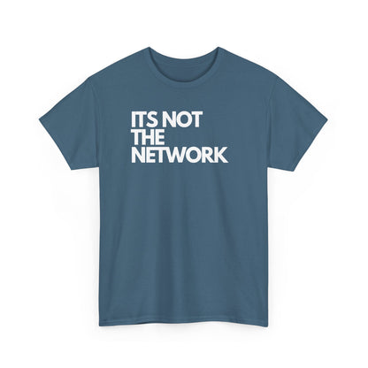 It's Not The Network — Network Engineer Tee