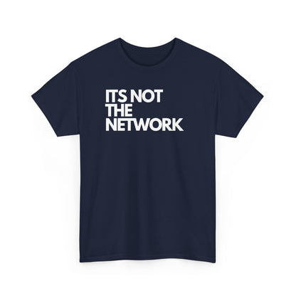 It's Not The Network — Network Engineer Tee