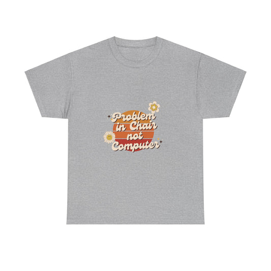 Problem In Chair Not Computer Fun Tech Humor T-Shirt 2025