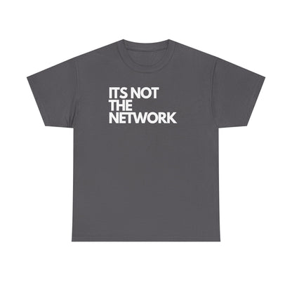 It's Not The Network — Network Engineer Tee