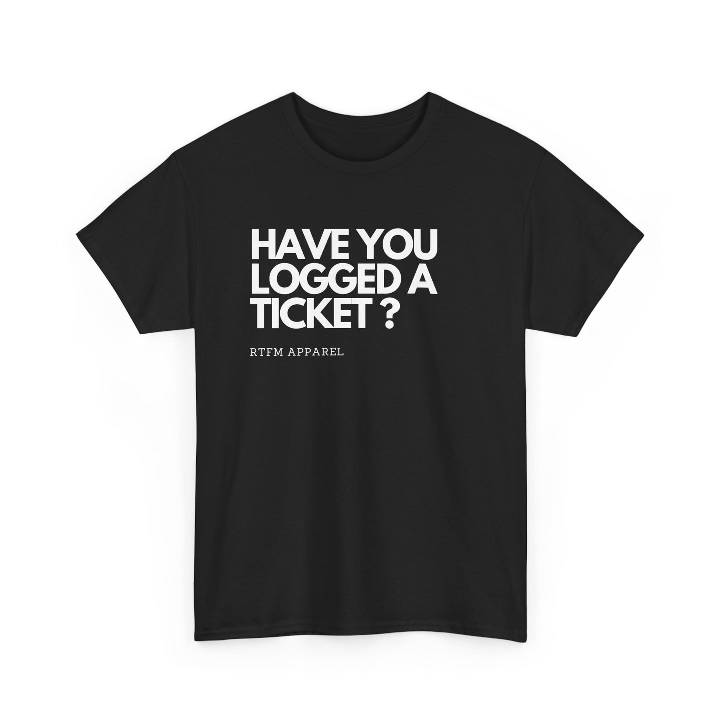 Have You Logged A Ticket? RTFM Apparel Funny Tech IT Sysadmin T-Shirt