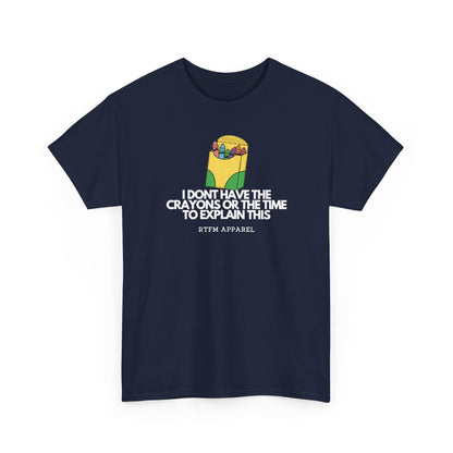 I Don't Have The Crayons Or The Time To Explain This — Tee