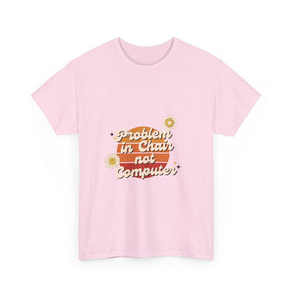 Problem In Chair Not Computer Fun Tech Humor T-Shirt 2025