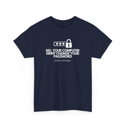 No Your Computer Didn’t Change Your Password - RTFM Apparel, Tech Humor, IT, Sysadmin, Cybersecurity