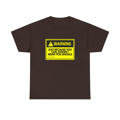 Warning: Just Because You Can Doesn't Mean You Should — Tee