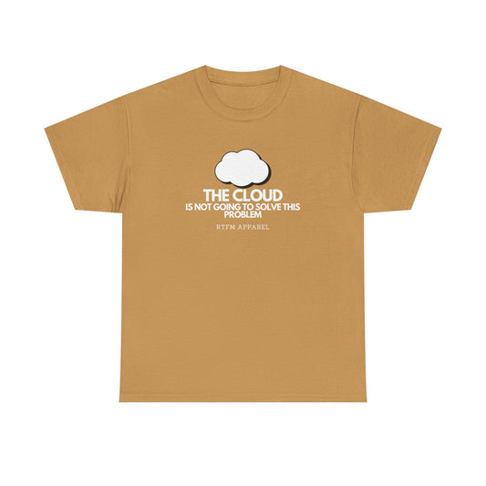 The Cloud Is Not Going To Solve This Problem - Tech Humor, IT, Sysadmin, Cloud Engineer, RTFM Apparel