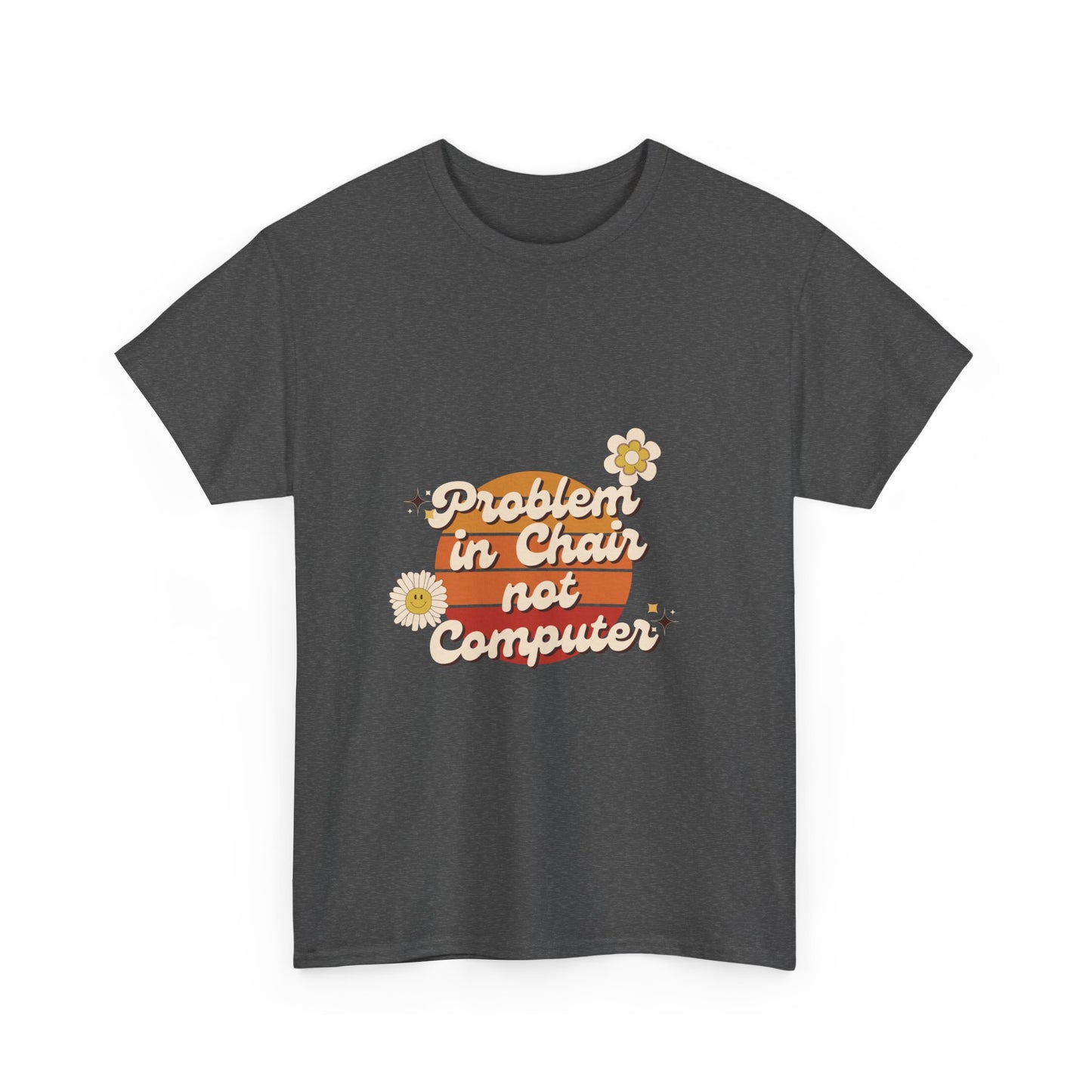 Problem In Chair Not Computer - IT Tech Humor T-Shirt