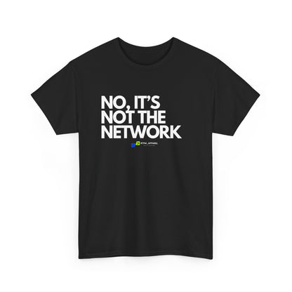 No It's Not The Network - Funny IT, Tech Support, Network Admin, Engineer, Sysadmin, Geek Apparel, Humor Tee