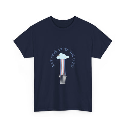 Just Move It To The Cloud - Techie Humor T-Shirt