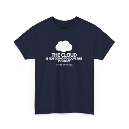 The Cloud Is Not Going To Solve This Problem - Tech Humor, IT, Sysadmin, Cloud Engineer, RTFM Apparel