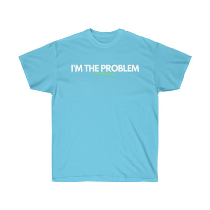 I'm the problem - Funny, gift, mothers day, geek, funny Tee Unisex Cotton Tee